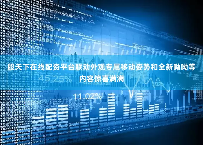 股天下在线配资平台联动外观专属移动姿势和全新呦呦等内容惊喜满满